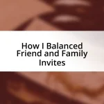 How I Balanced Friend and Family Invites