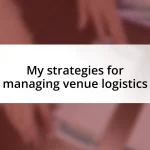 My strategies for managing venue logistics