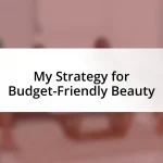 My Strategy for Budget-Friendly Beauty