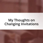 My Thoughts on Changing Invitations