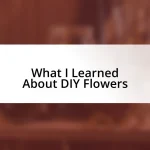 What I Learned About DIY Flowers