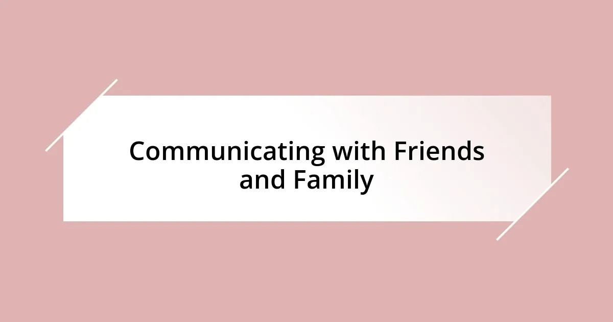 Communicating with Friends and Family