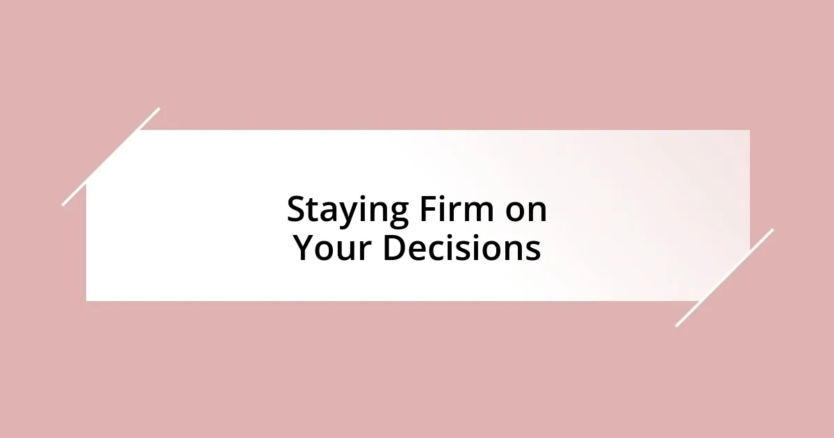 Staying Firm on Your Decisions