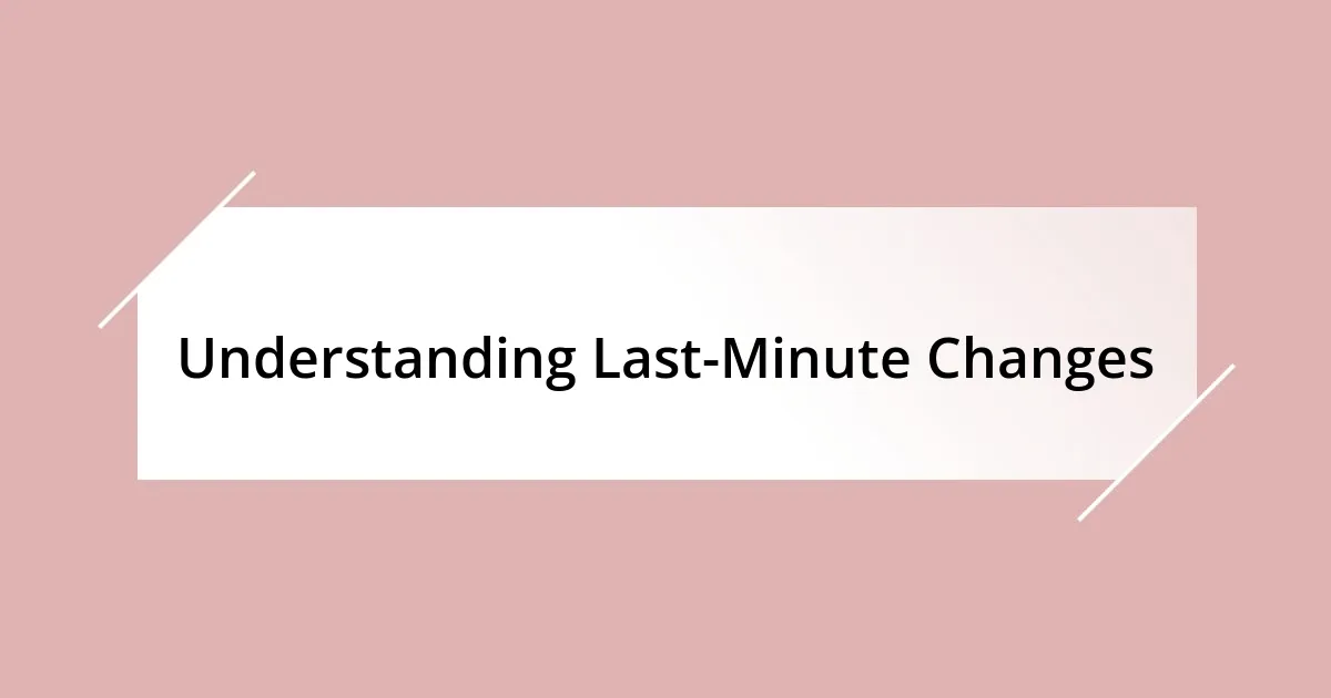 Understanding Last-Minute Changes