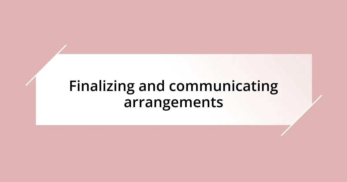 Finalizing and communicating arrangements