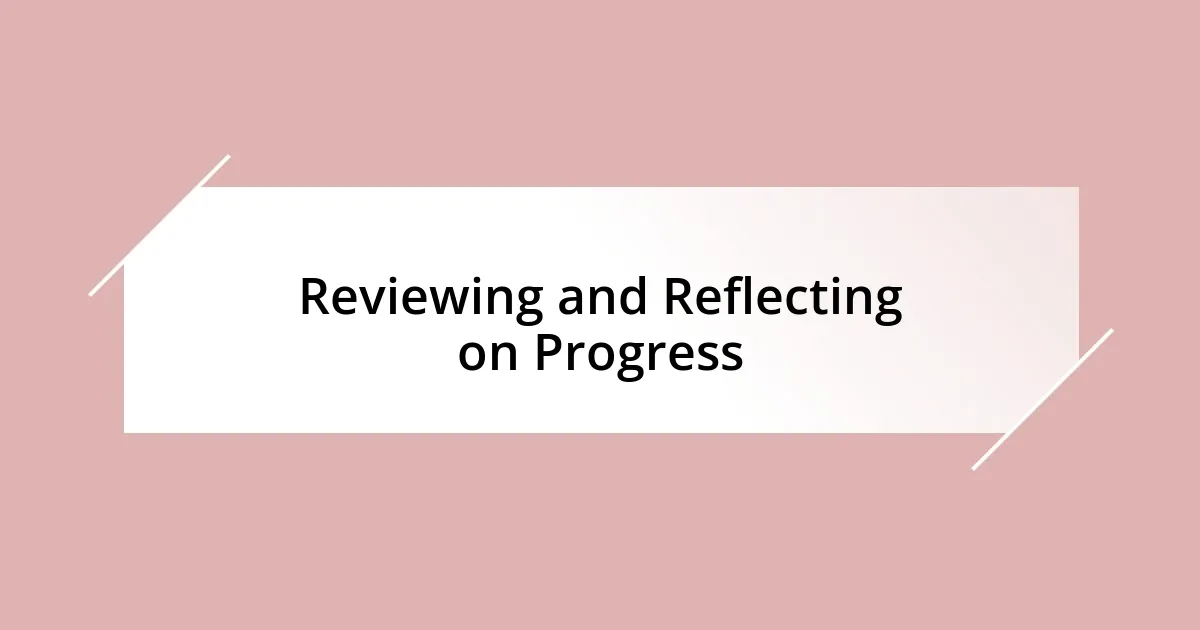 Reviewing and Reflecting on Progress