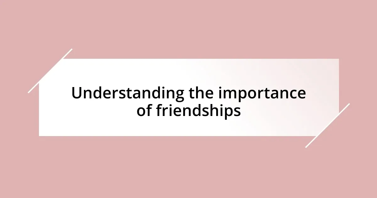 Understanding the importance of friendships