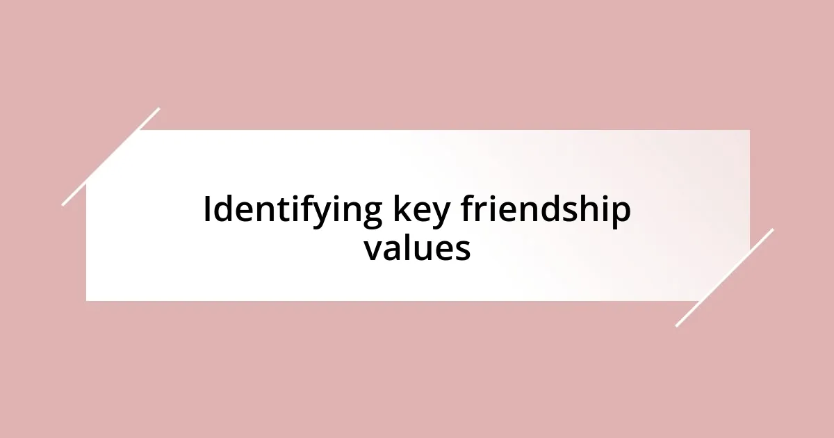 Identifying key friendship values