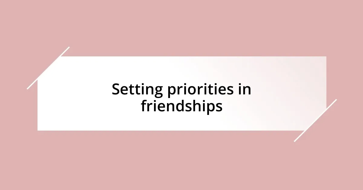 Setting priorities in friendships