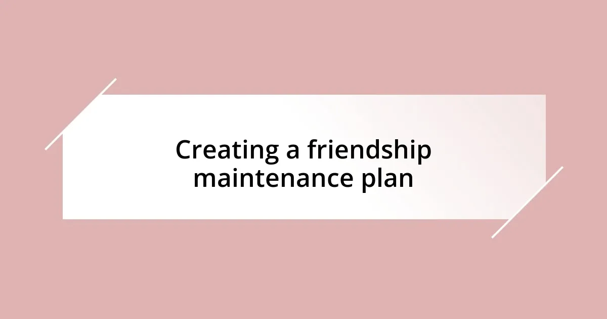 Creating a friendship maintenance plan