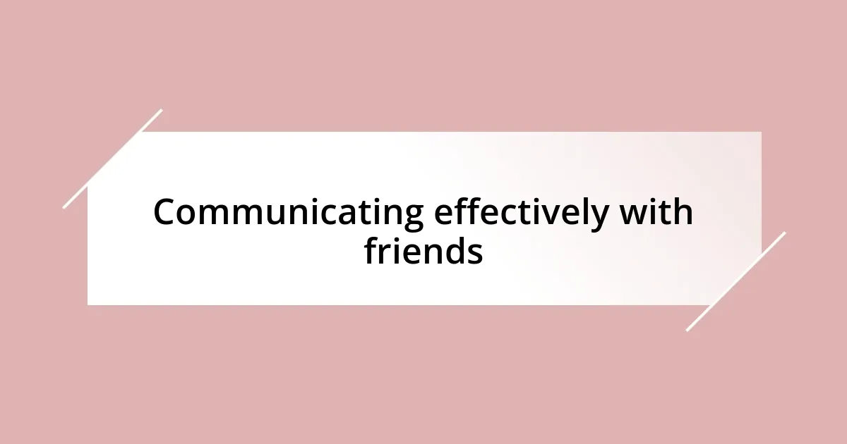 Communicating effectively with friends