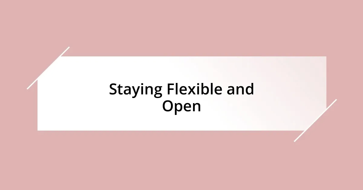 Staying Flexible and Open