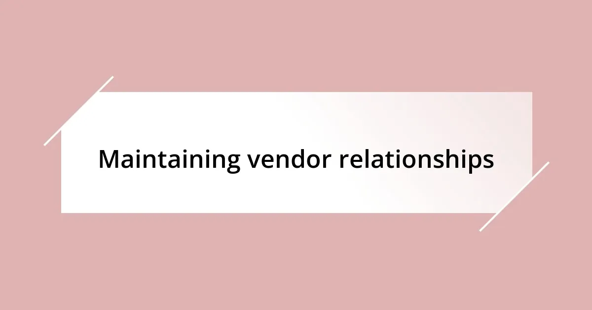 Maintaining vendor relationships