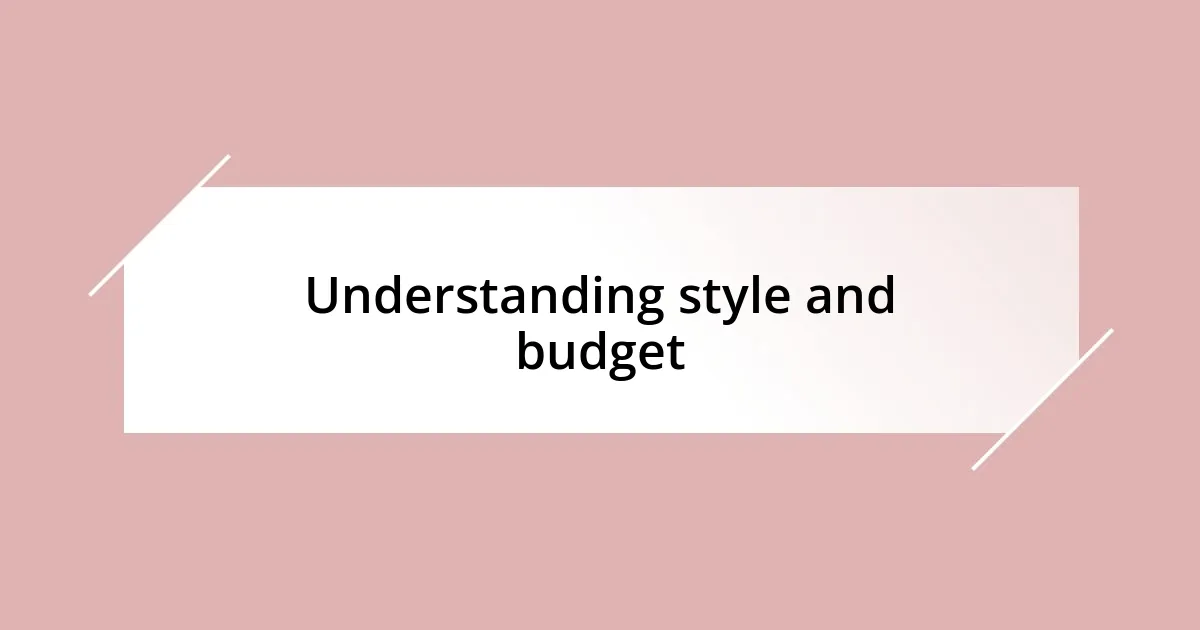 Understanding style and budget