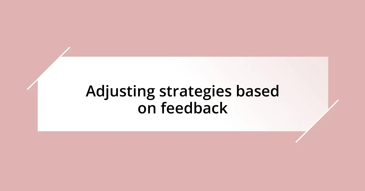 Adjusting strategies based on feedback