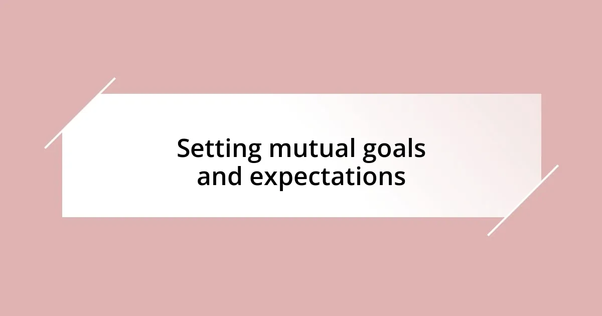 Setting mutual goals and expectations