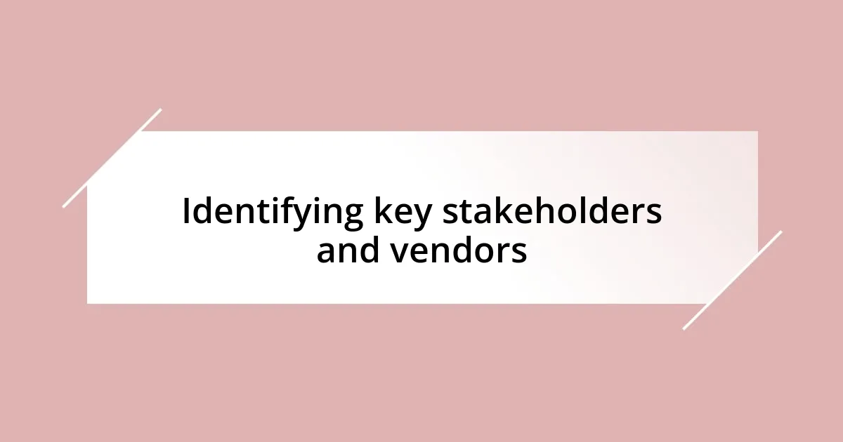 Identifying key stakeholders and vendors