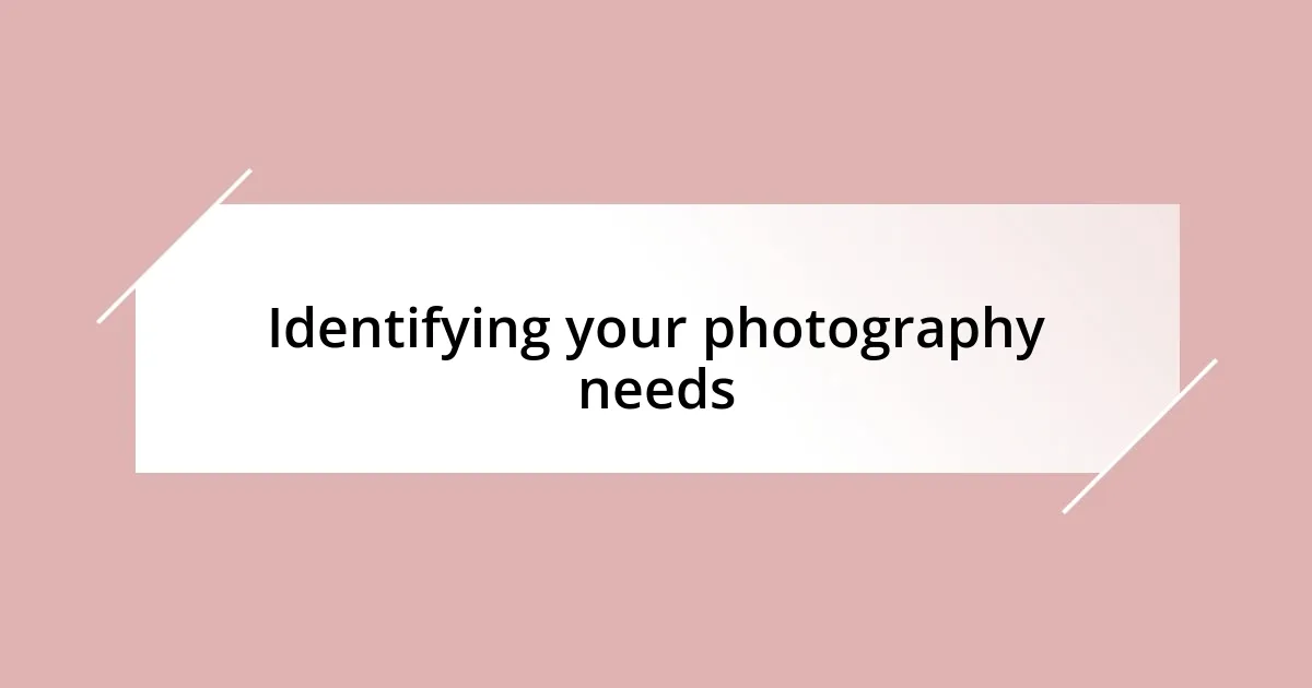 Identifying your photography needs