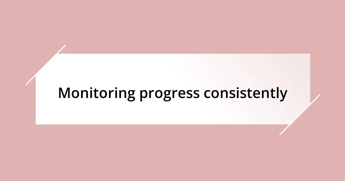 Monitoring progress consistently