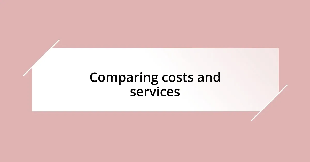 Comparing costs and services