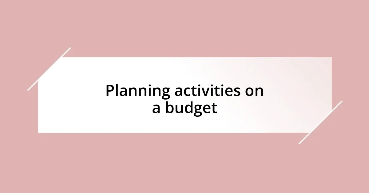 Planning activities on a budget