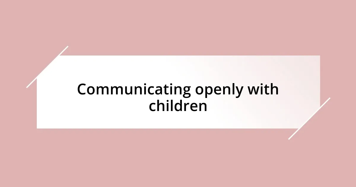 Communicating openly with children