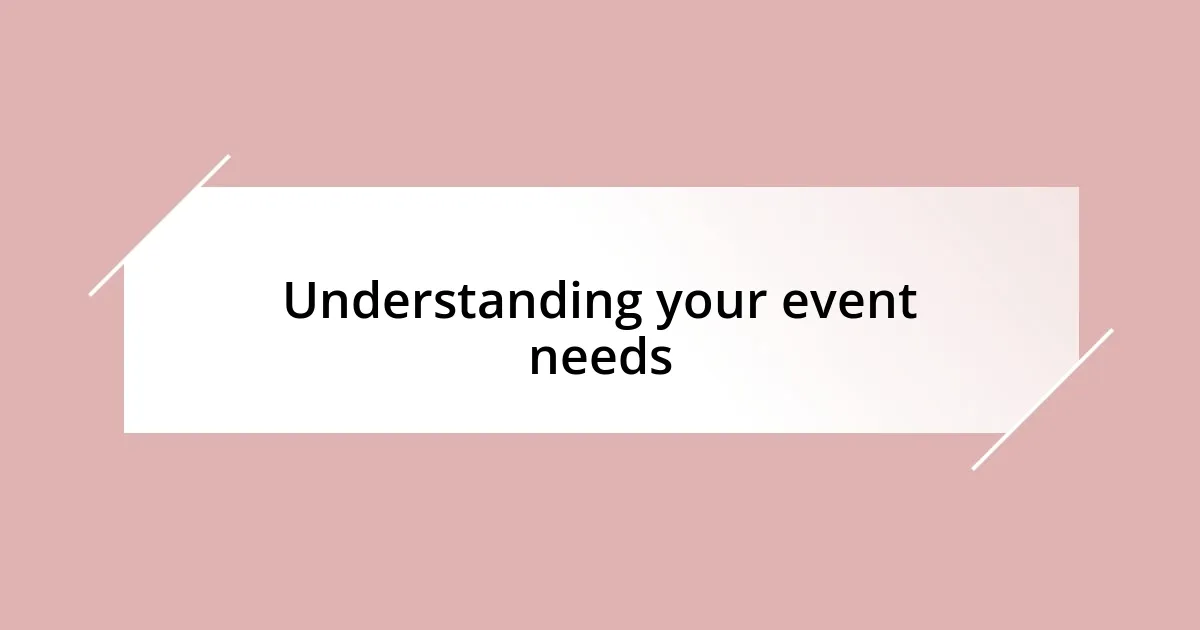 Understanding your event needs