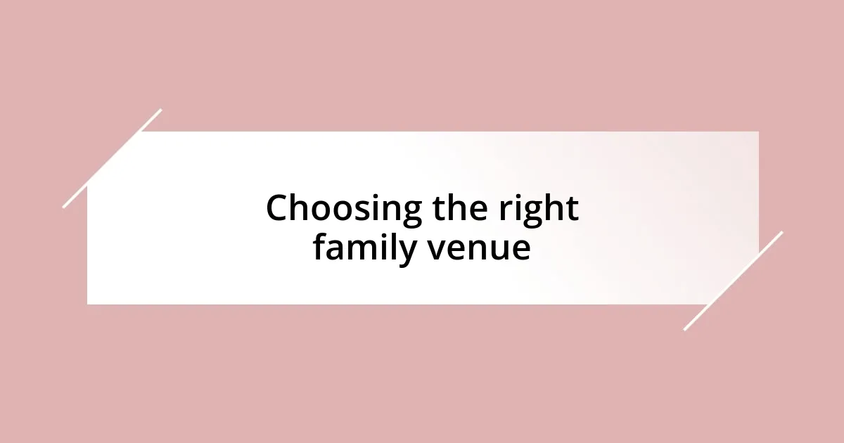 Choosing the right family venue