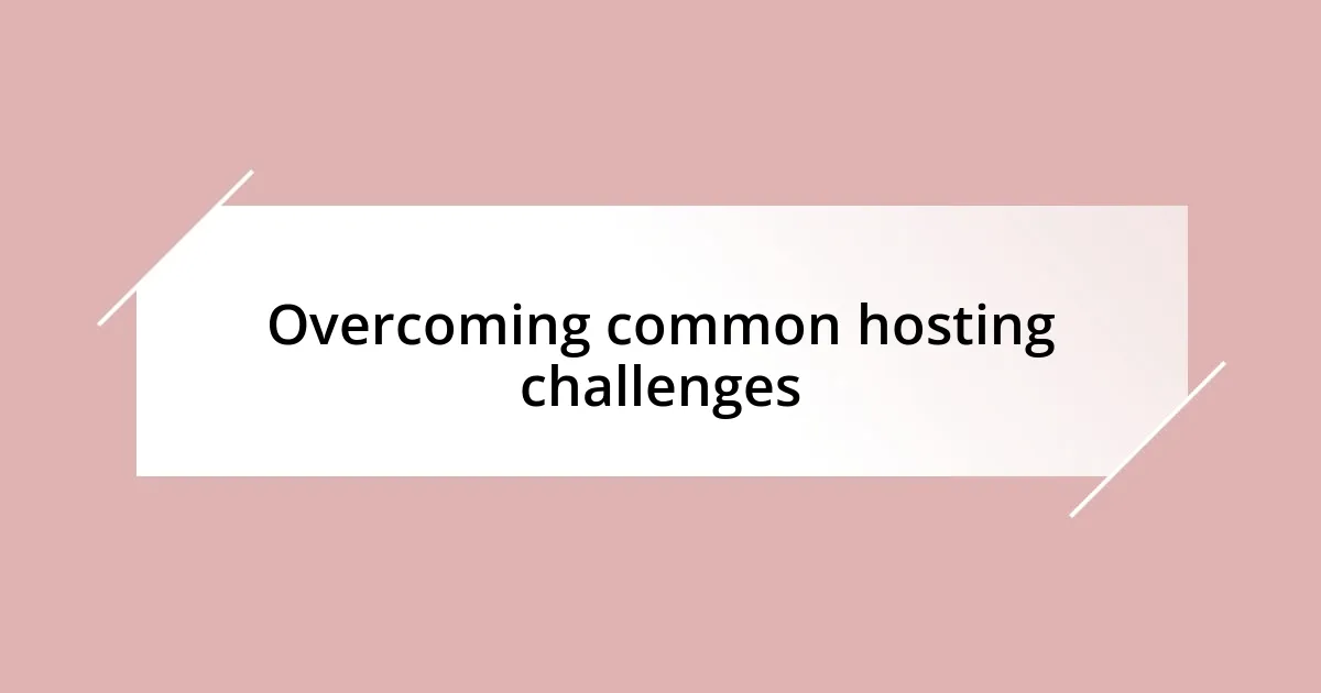 Overcoming common hosting challenges