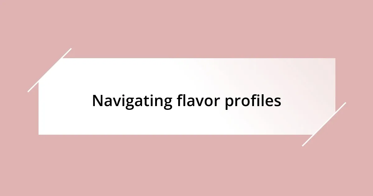 Navigating flavor profiles