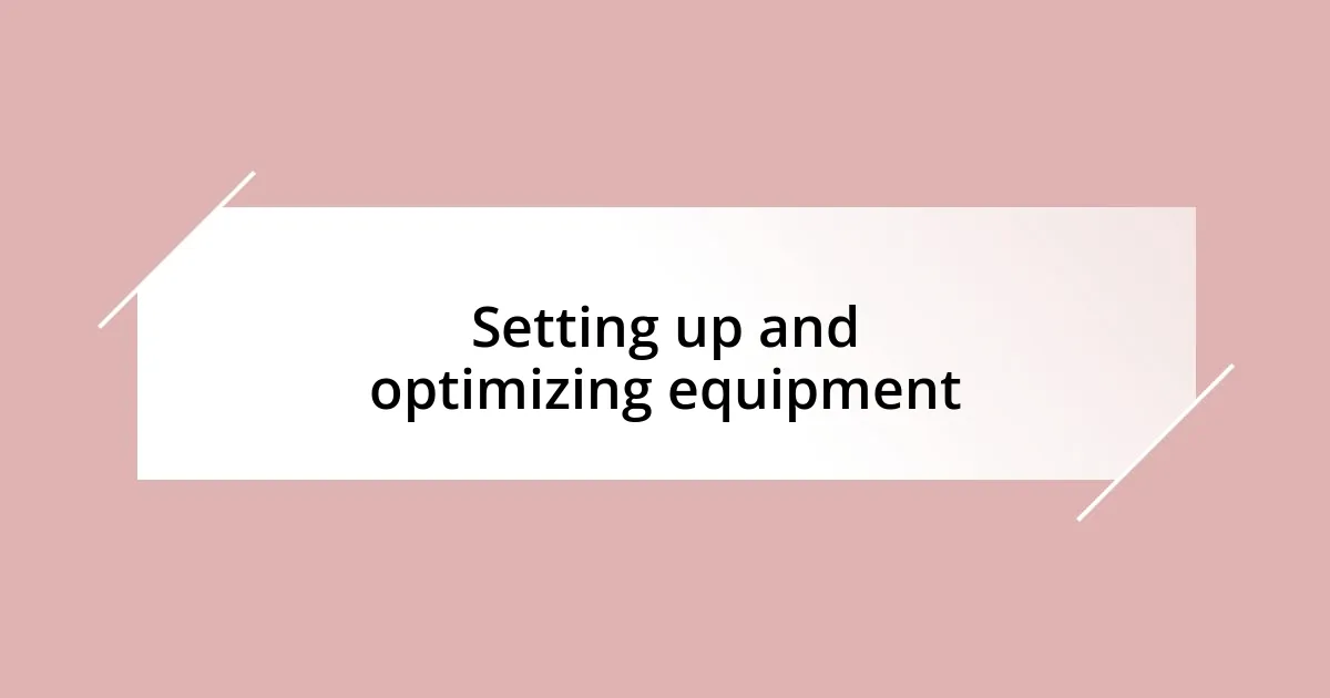 Setting up and optimizing equipment