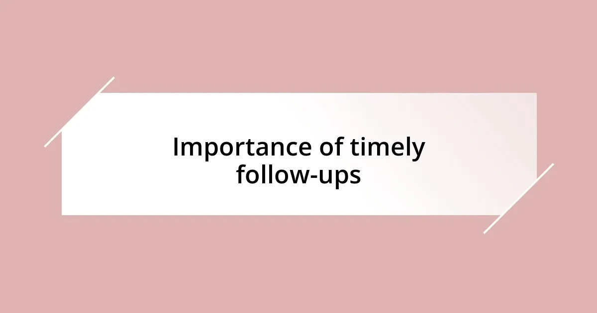 Importance of timely follow-ups