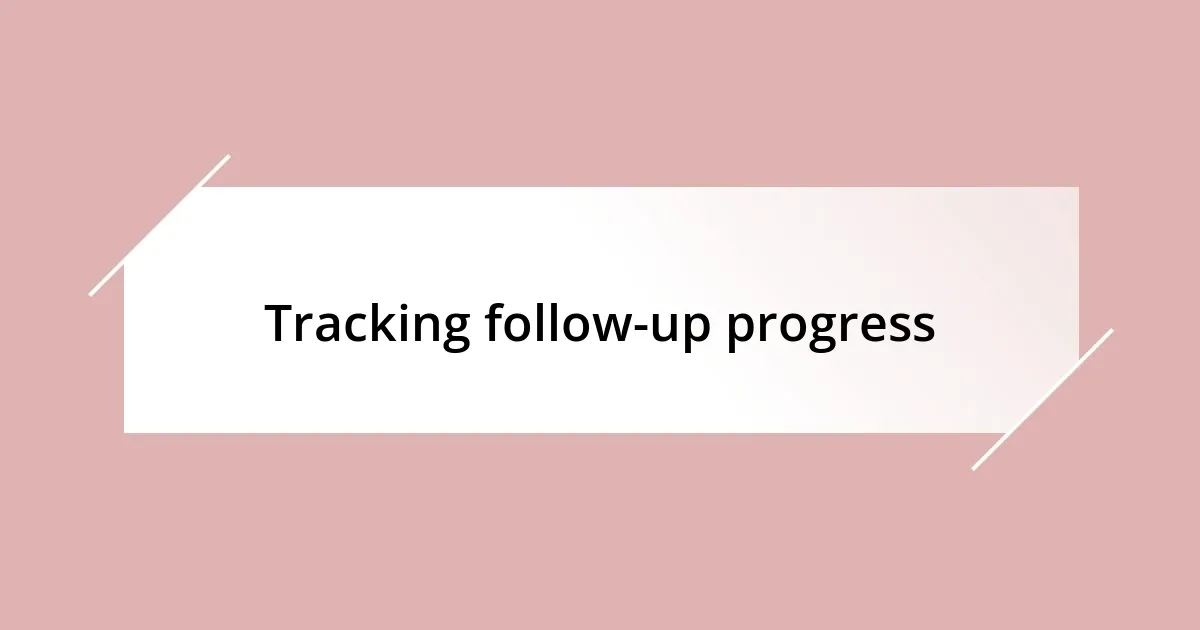 Tracking follow-up progress