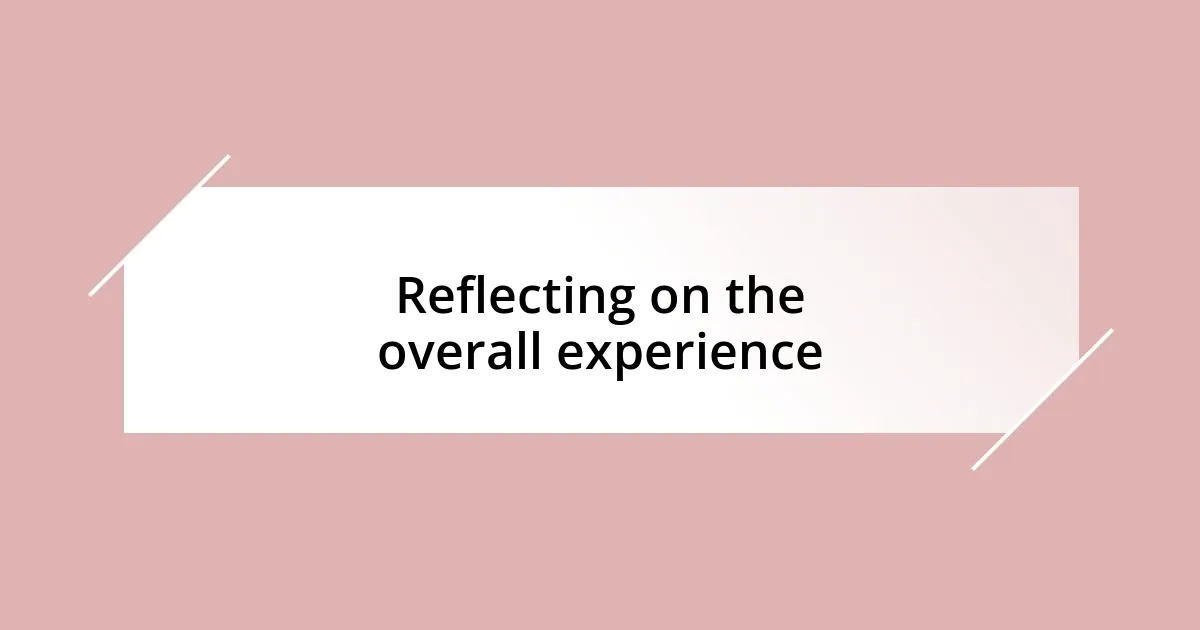 Reflecting on the overall experience