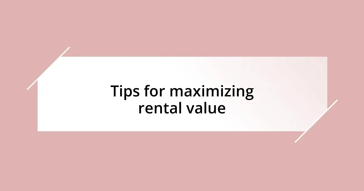 Tips for maximizing rental value