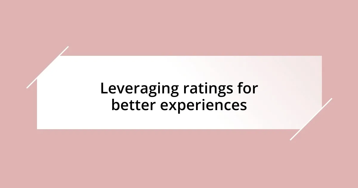 Leveraging ratings for better experiences