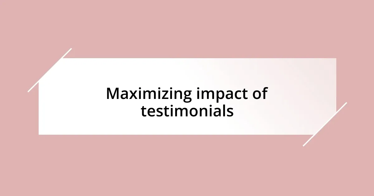 Maximizing impact of testimonials