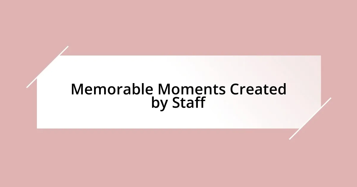 Memorable Moments Created by Staff