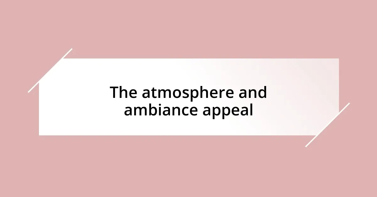 The atmosphere and ambiance appeal