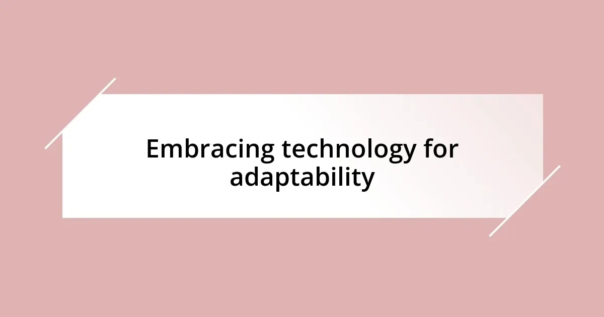 Embracing technology for adaptability