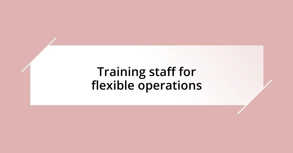 Training staff for flexible operations